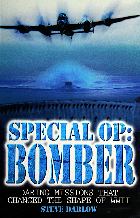 Special Op Bomber Daring Missions That Changed The Shape Of Wwii 1st Edition Stephen Darlow