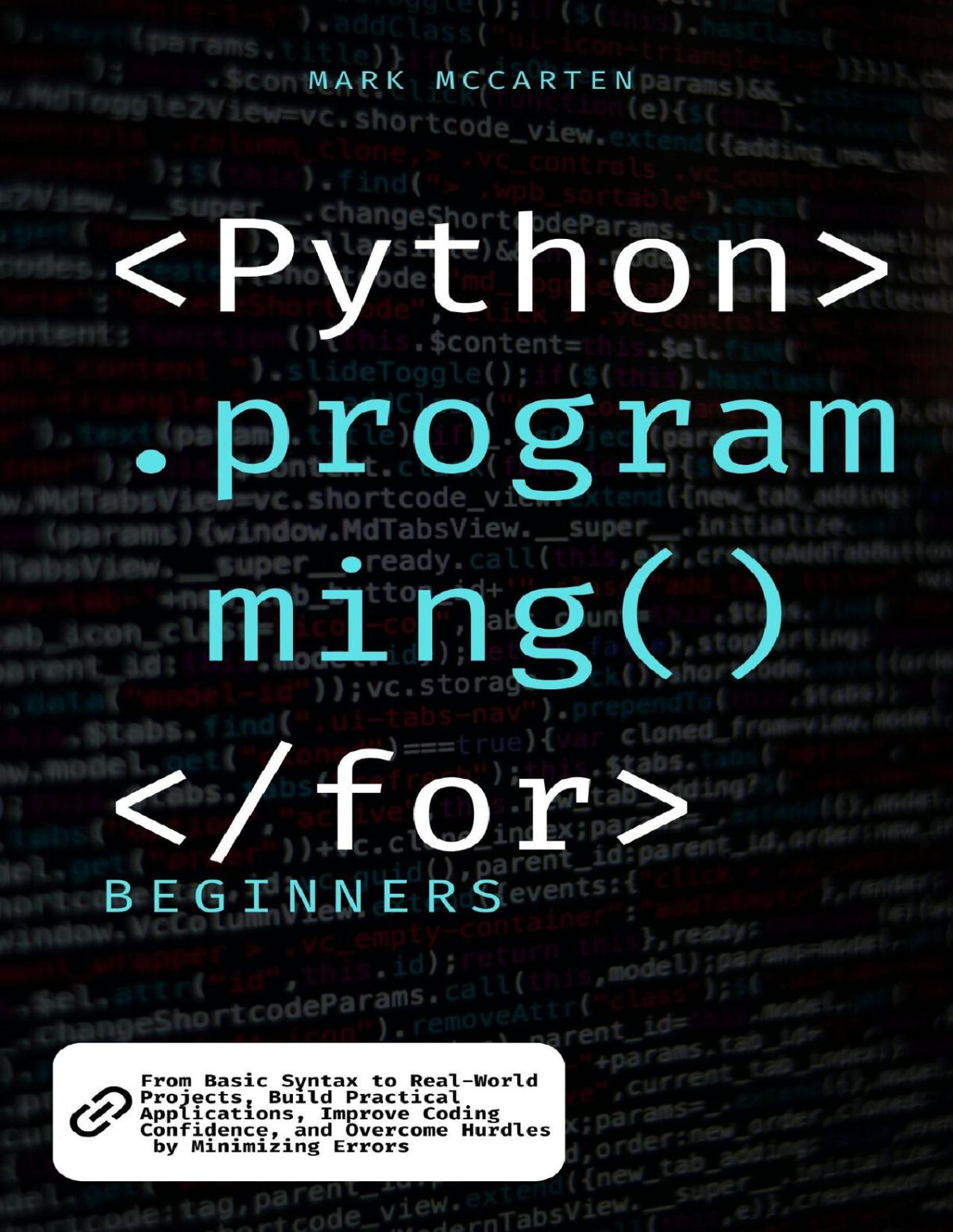 Python Programming For Beginners From Basic Syntax To Realworld Projects Build Practical Applications Improve Coding Confidence And Overcome Hurdles By Minimizing Errors Mark Mccarten