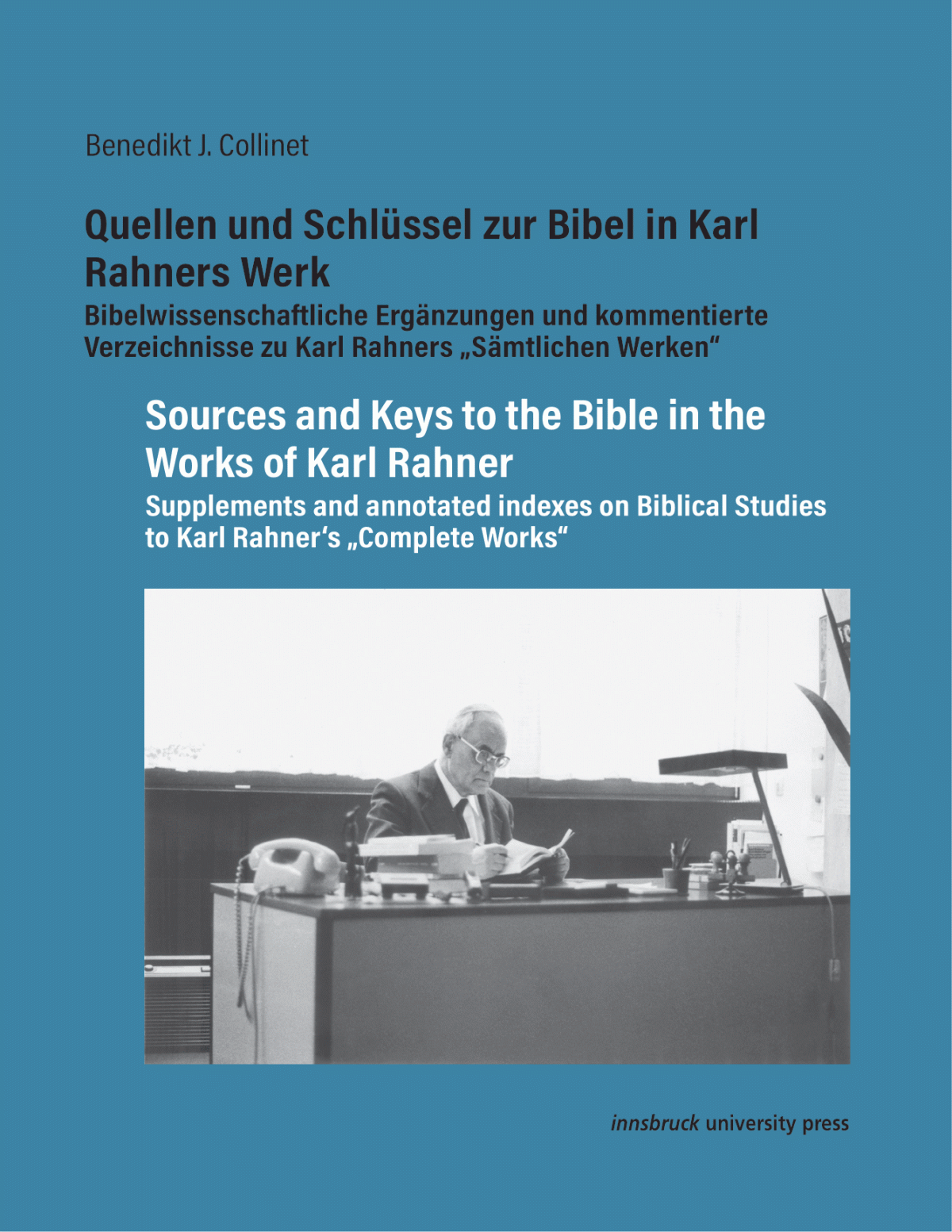 Sources And Keys To The Bible In The Works Of Karl Rahner Quellen Und Schlüssel Zur Bibel In Karl Rahners Werk Bibelwissenschaftliche Ergänzungen Und Kommentierte Verzeichnisse Zu Karl Rahners Sämtlichen Werken Benedikt J Collinet