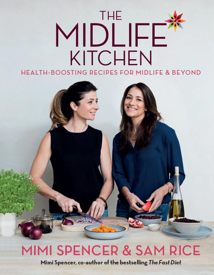 The Midlife Kitchen Healthboosting Recipes For Midlife Beyond Mimi Spencer Sam Rice
