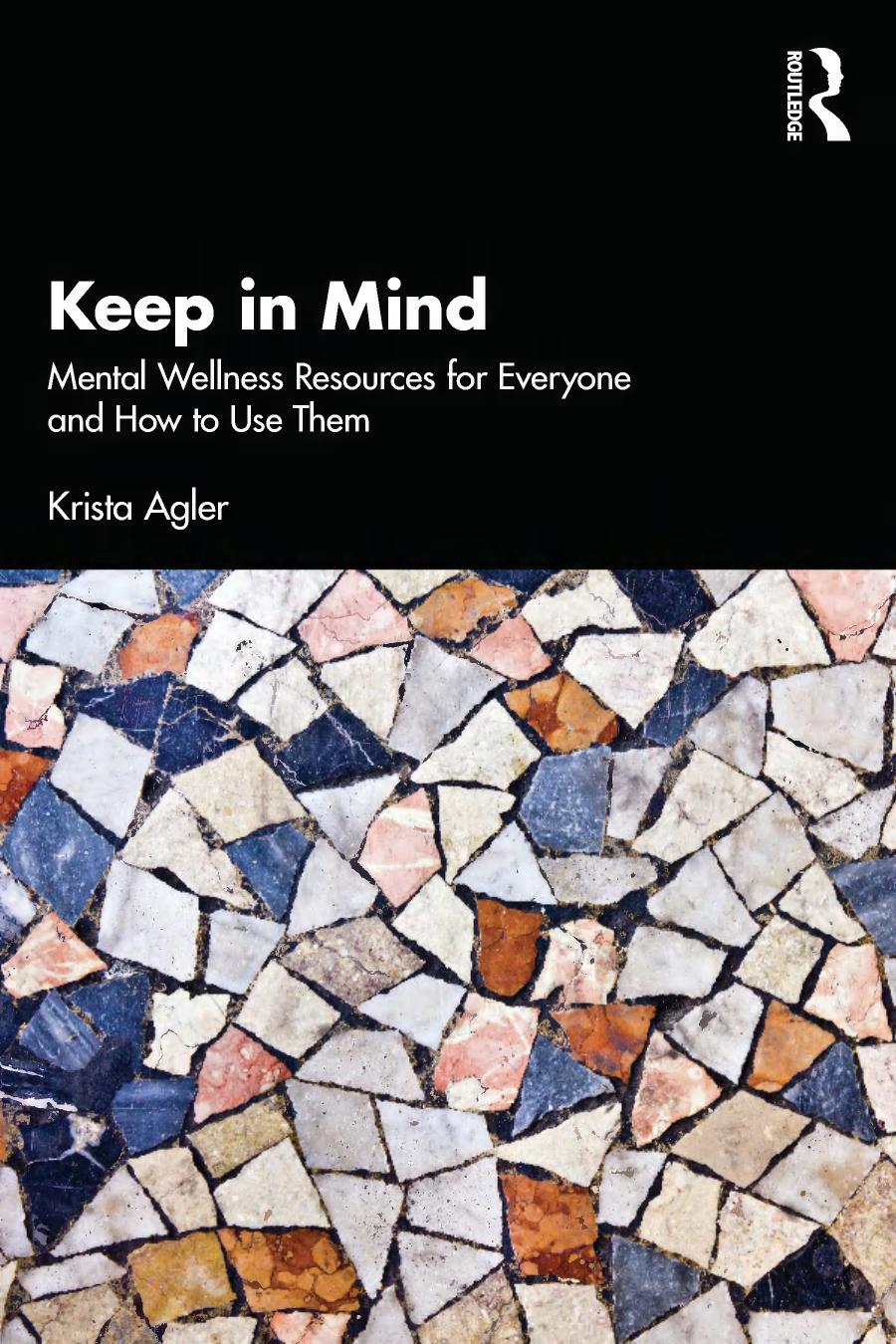 Keep In Mind Mental Wellness Resources For Everyone And How To Use Them 1st Edition Krista Agler