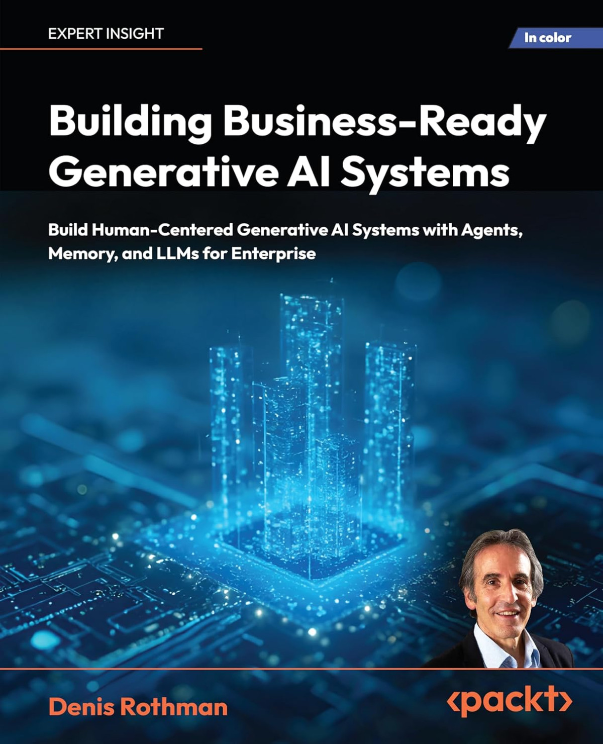 Building Businessready Generative Ai Systems Build Humancentered Generative Ai Systems With Agents Memory And Llms For Enterprise 1st Edition Denis Rothman