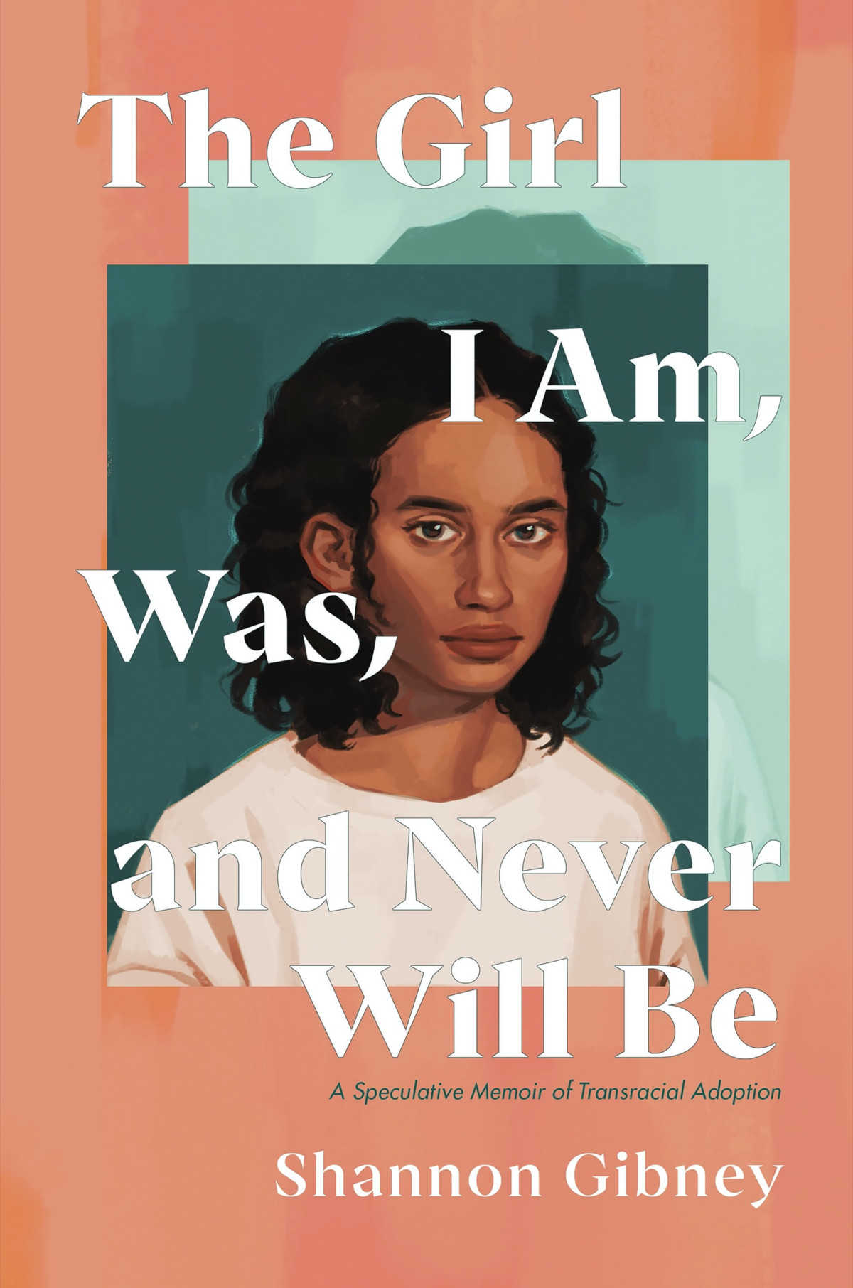 The Girl I Am Was And Never Will Be A Speculative Memoir Of Transracial Adoption Shannon Gibney