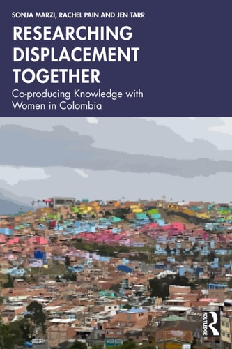 Researching Displacement Together Coproducing Knowledge With Women In Colombia 1st Edition Sonja Marzi