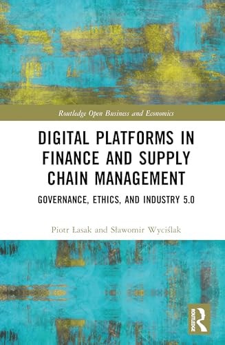 Digital Platforms In Finance And Supply Chain Management Governance Ethics And Industry 50 1st Edition Piotr łasak