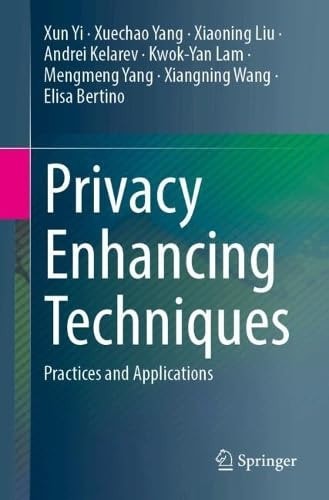Privacy Enhancing Techniques Practices And Applications Xun Yi