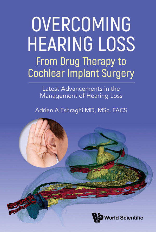 Overcoming Hearing Loss From Drug Therapy To Cochlear Implant Surgery Latest Advancements In The Management Of Hearing Loss Adrien A Eshraghi