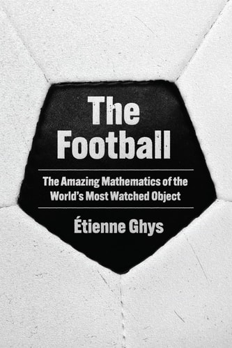 The Football The Amazing Mathematics Of The Worlds Most Watched Object étienne Ghys