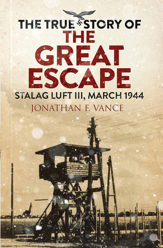 The True Story Of The Great Escape Stalag Luft Iii March 1944 1st Edition Jonathan F Vance