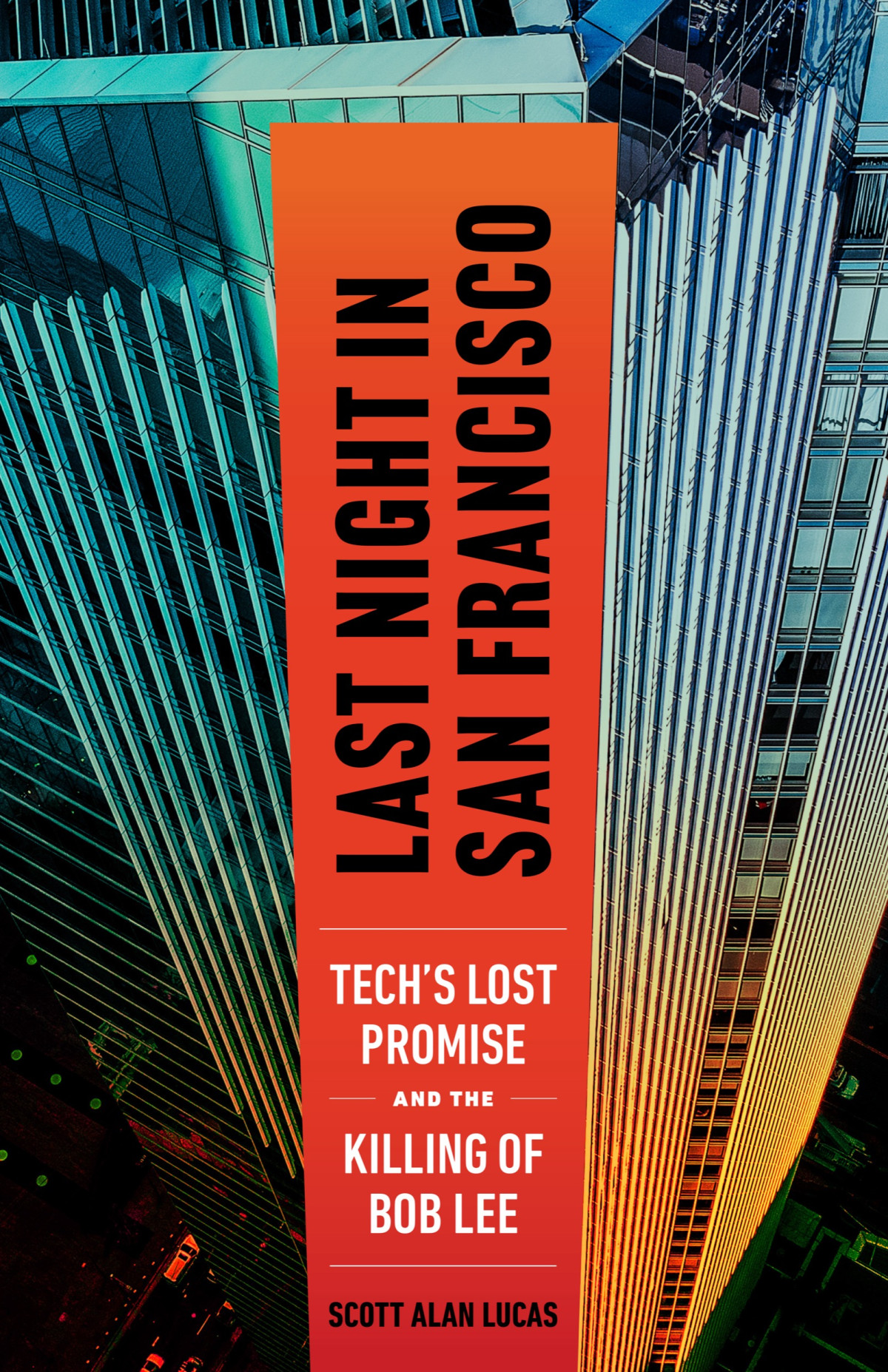 Last Night In San Francisco Techs Lost Promise And The Killing Of Bob Lee Scott Alan Lucas