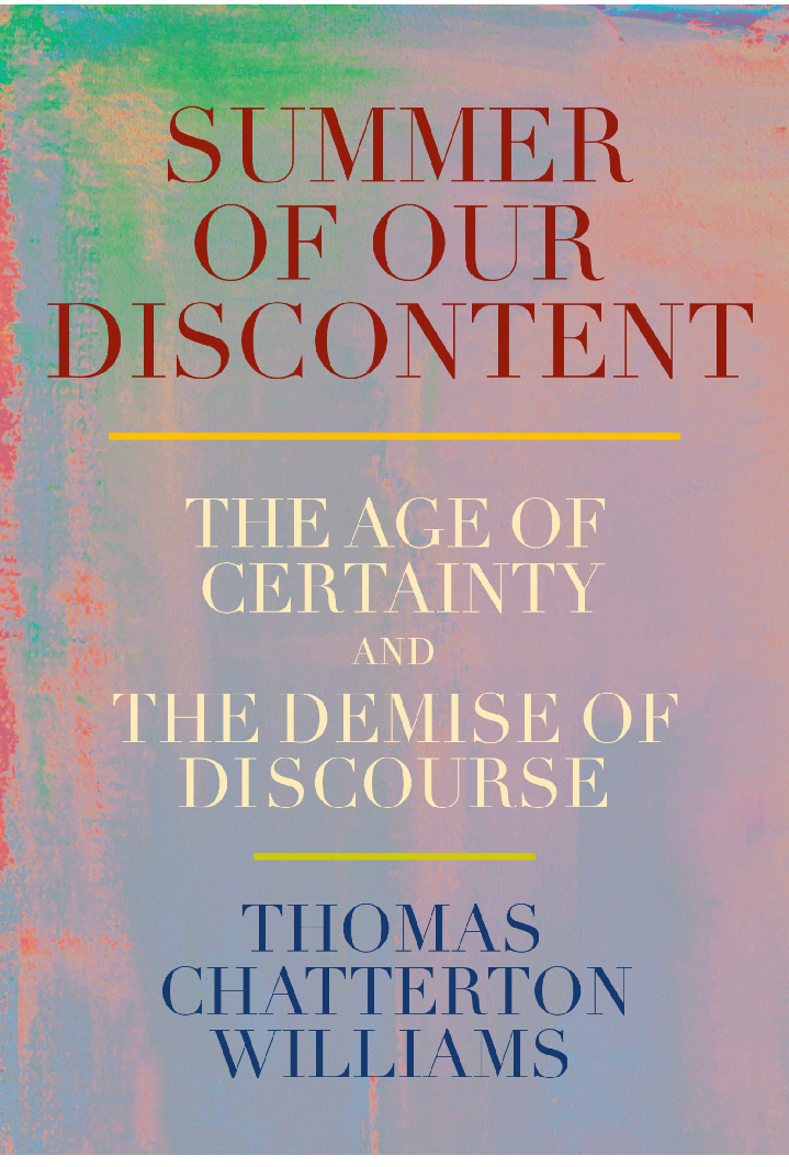 Summer Of Our Discontent The Age Of Certainty And The Demise Of Discourse Thomas Chatterton Williams