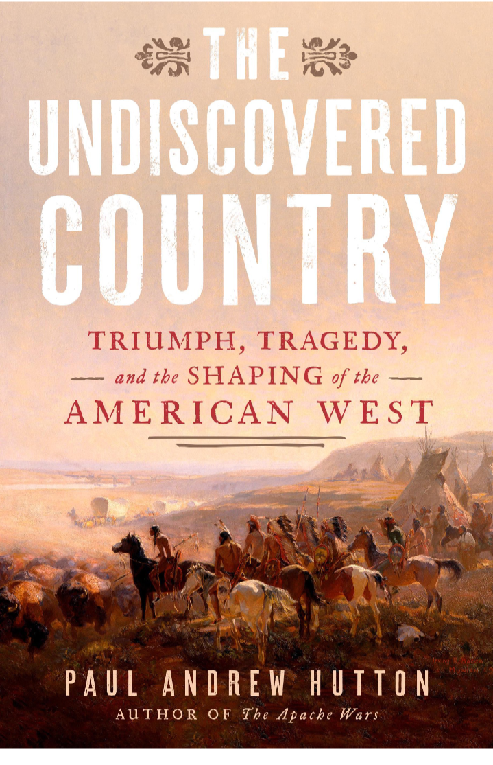 The Undiscovered Country Triumph Tragedy And The Shaping Of The American West Paul Andrew Hutton