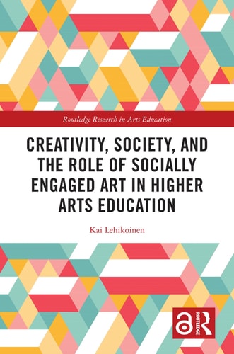 Creativity Society And The Role Of Socially Engaged Art In Higher Arts Education 1st Edition Kai Lehikoinen