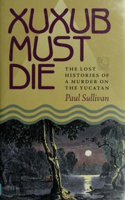 Xuxub Must Die The Lost Histories Of A Murder On The Yucatan Sullivan