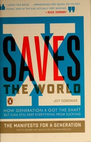 X Saves The World How Generation X Got The Shaft But Can Still Keep Everything From Sucking Gordinier
