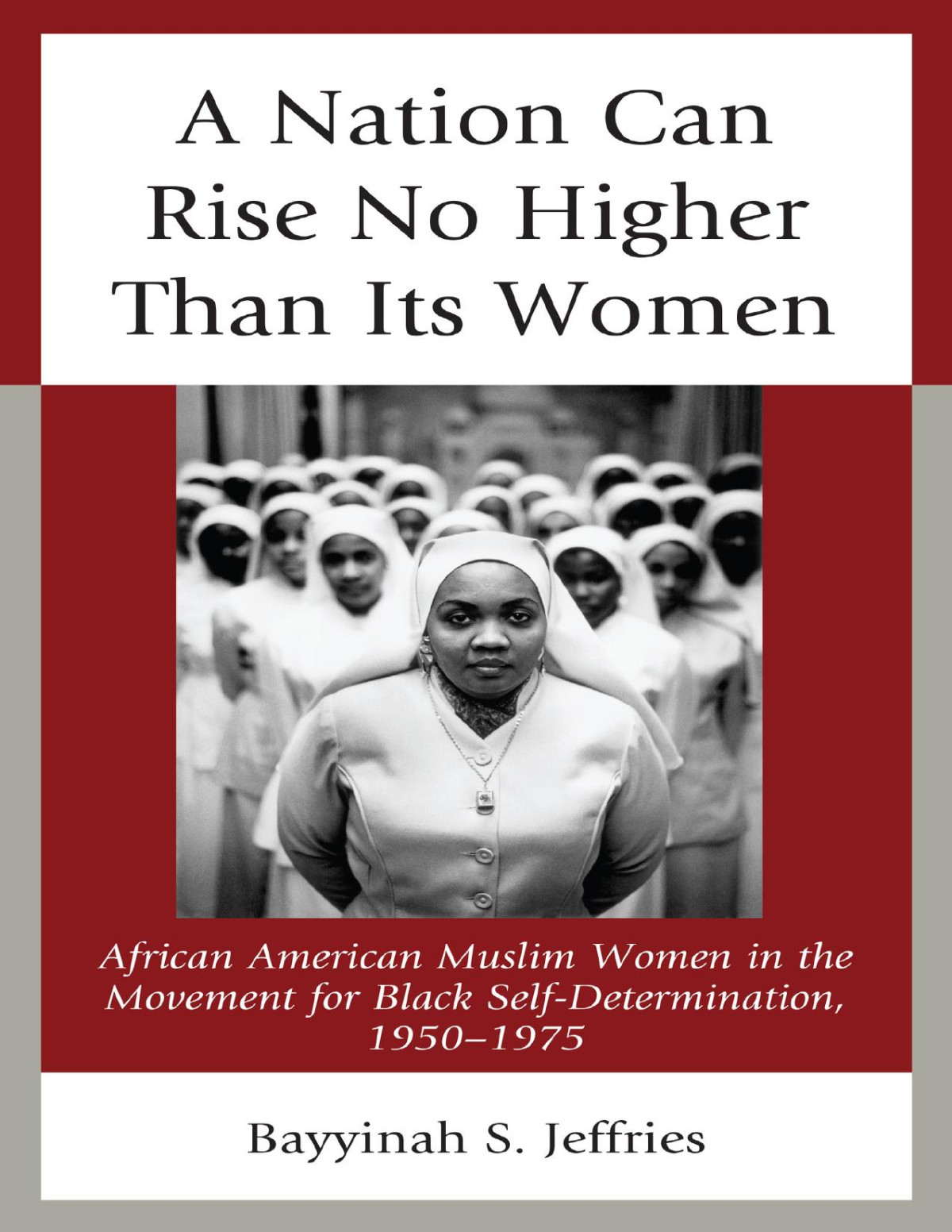 A Nation Can Rise No Higher Than Its Women African American Muslim Women In The Movement For Black Selfdetermination 19501975 Bayyinah S Jeffries