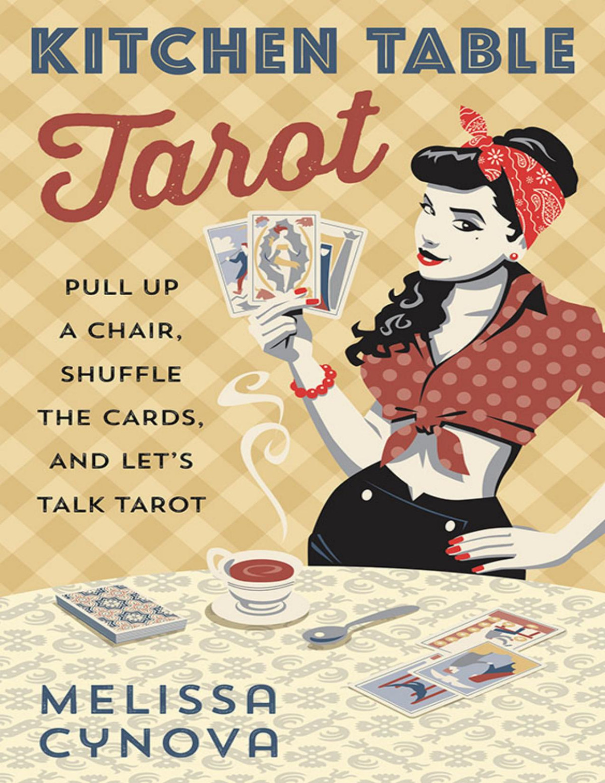 Kitchen Table Tarot Pull Up A Chair Shuffle The Cards And Lets Talk Tarot 1st Edition Melissa Cynova