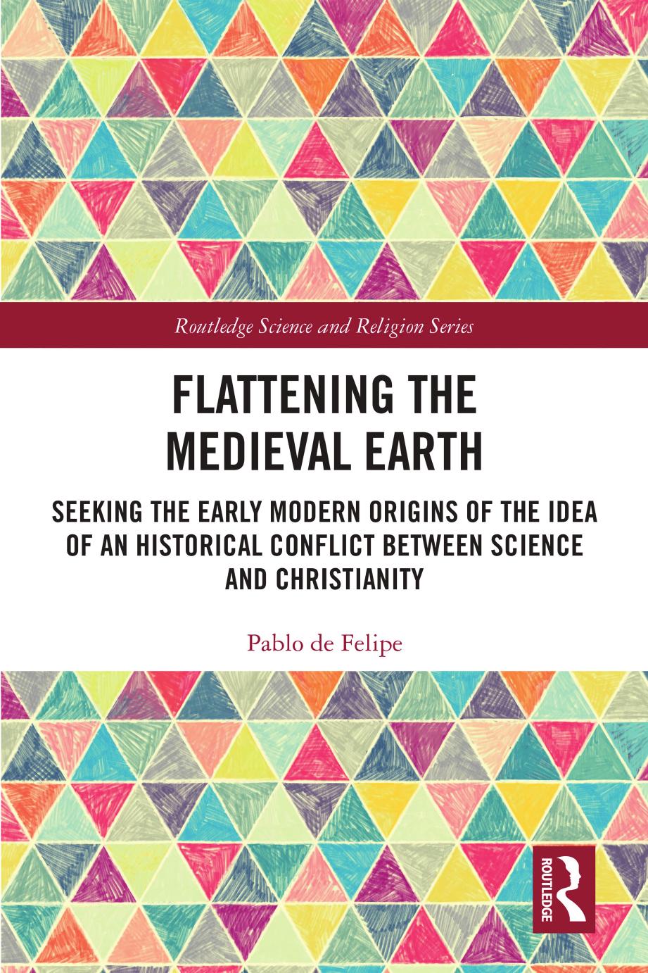 Flattening The Medieval Earth Seeking The Early Modern Origins Of The Idea Of An Historical Conflict Between Science And Christianity Pablo De Felipe