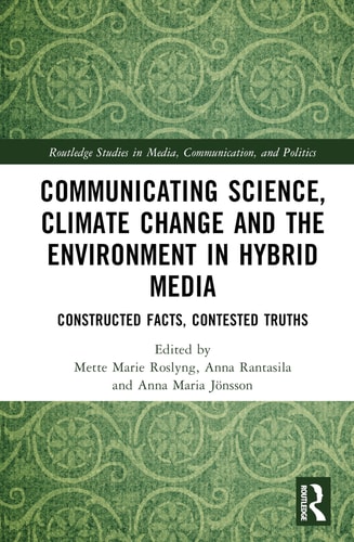 Communicating Science Climate Change And The Environment In Hybrid Media Constructed Facts Contested Truths 1st Edition Mette Marie Roslyng