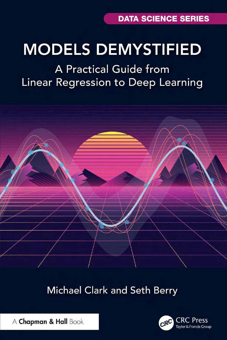 Models Demystified A Practical Guide From Linear Regression To Deep Learning 1st Edition Michael Clark Seth Berry