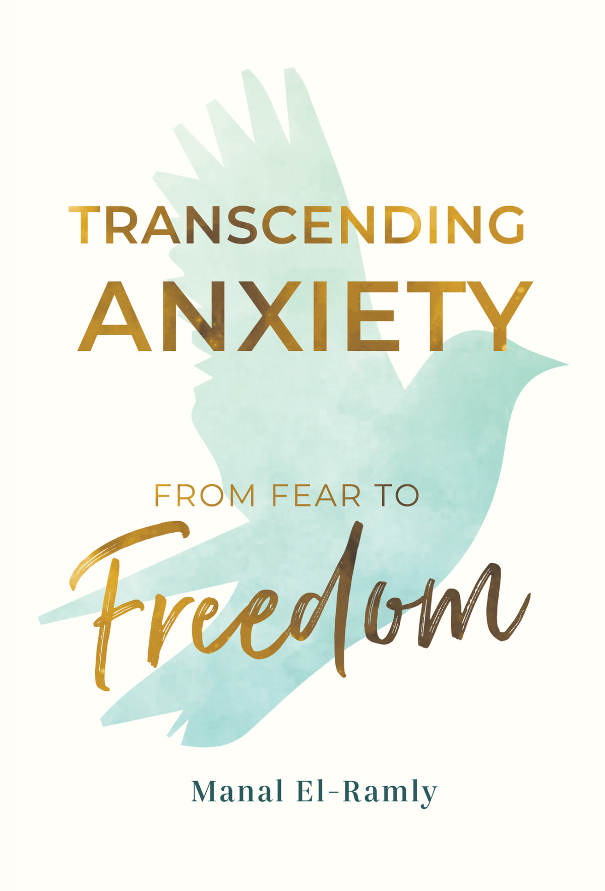 Transcending Anxiety From Fear To Freedom Transforming Unacknowledged Fears Into A Life Of Freedom And Happiness Book Manal Elramly