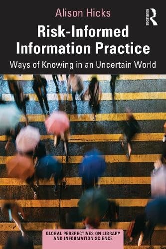 Riskinformed Information Practice Ways Of Knowing In An Uncertain World 1st Edition Alison Hicks