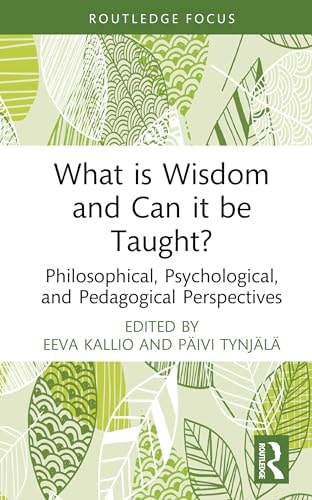 What Is Wisdom And Can It Be Taught Philosophical Psychological And Pedagogical Perspectives 1st Edition Eeva K Kallio
