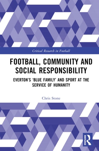 Football Community And Social Responsibility Evertons Blue Family And Sport At The Service Of Humanity 1st Edition Chris Stone
