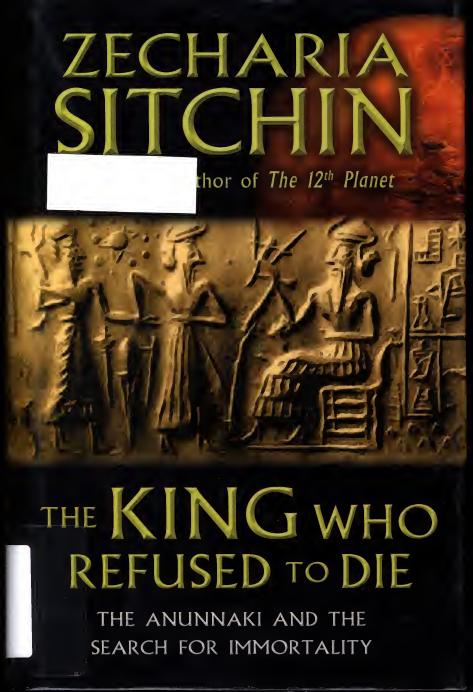 The King Who Refused To Die The Anunnaki And The Search For Immortality Sitchin