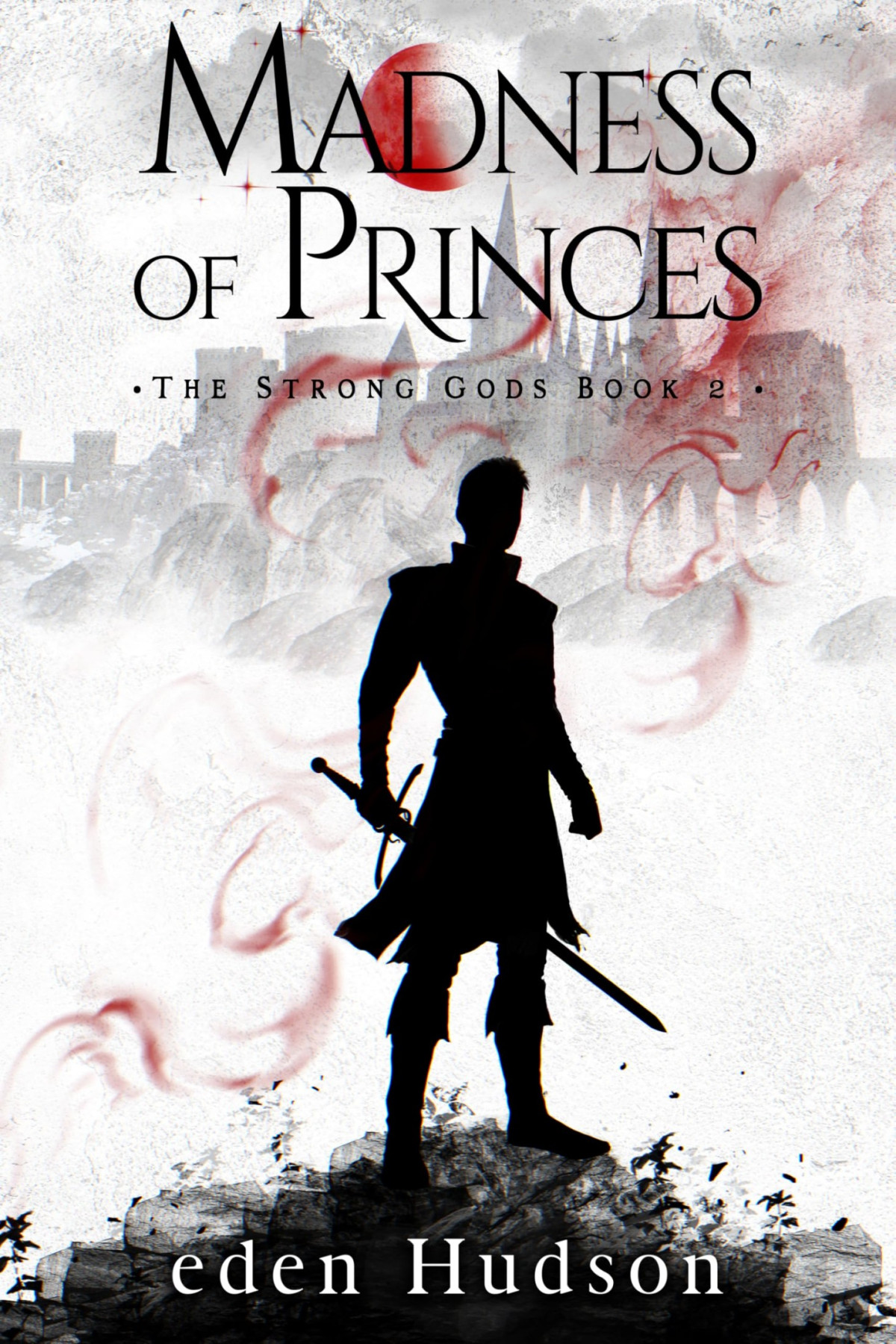 Madness Of Princes A Sword And Sorcery Adventure The Strong Gods Book 2 Eden Hudson