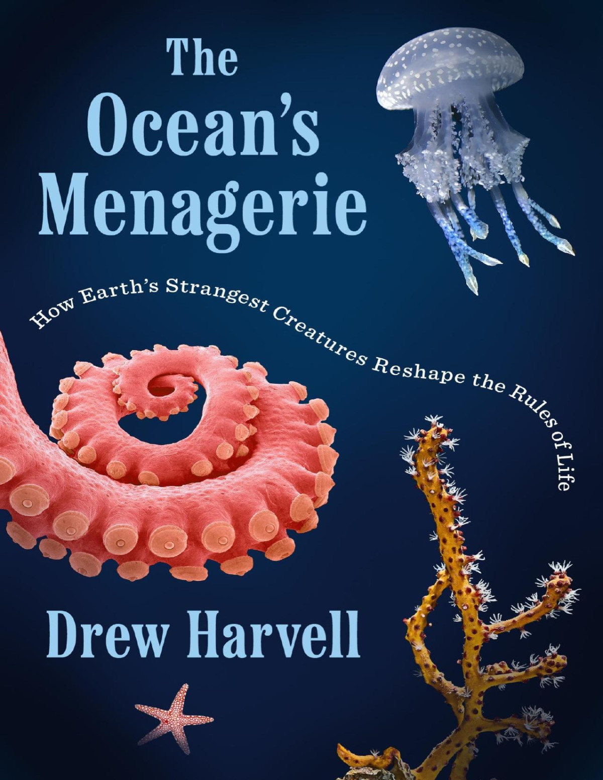 The Oceans Menagerie How Earths Strangest Creatures Reshape The Rules Of Life Drew Harvell