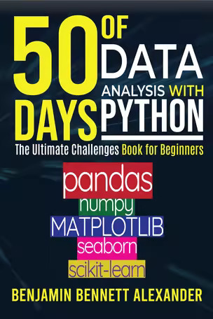 50 Days Of Data Analysis With Python The Ultimate Challenge Book For Beginners Benjamin Bennett Alexander