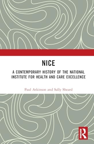 Nice A Contemporary History Of The National Institute For Health And Care Excellence 1st Edition Paul Atkinson