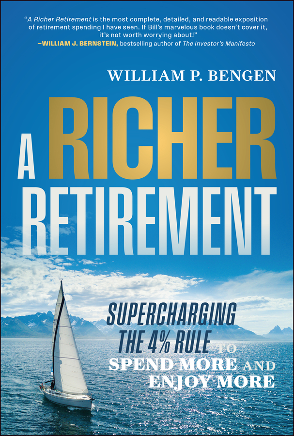 A Richer Retirement Supercharging The 4 Rule To Spend More And Enjoy More William P Bengen