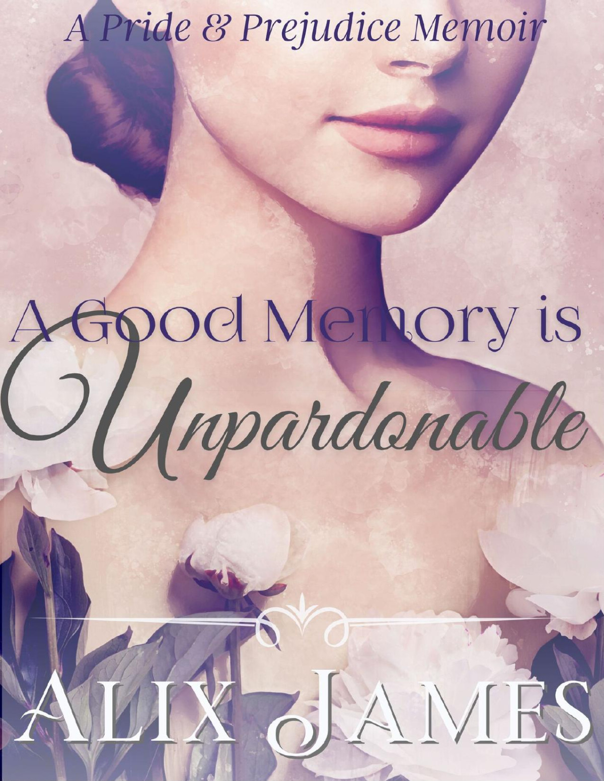 A Good Memory Is Unpardonable A Pride Prejudice Memoir Alix James Nicole Clarkston