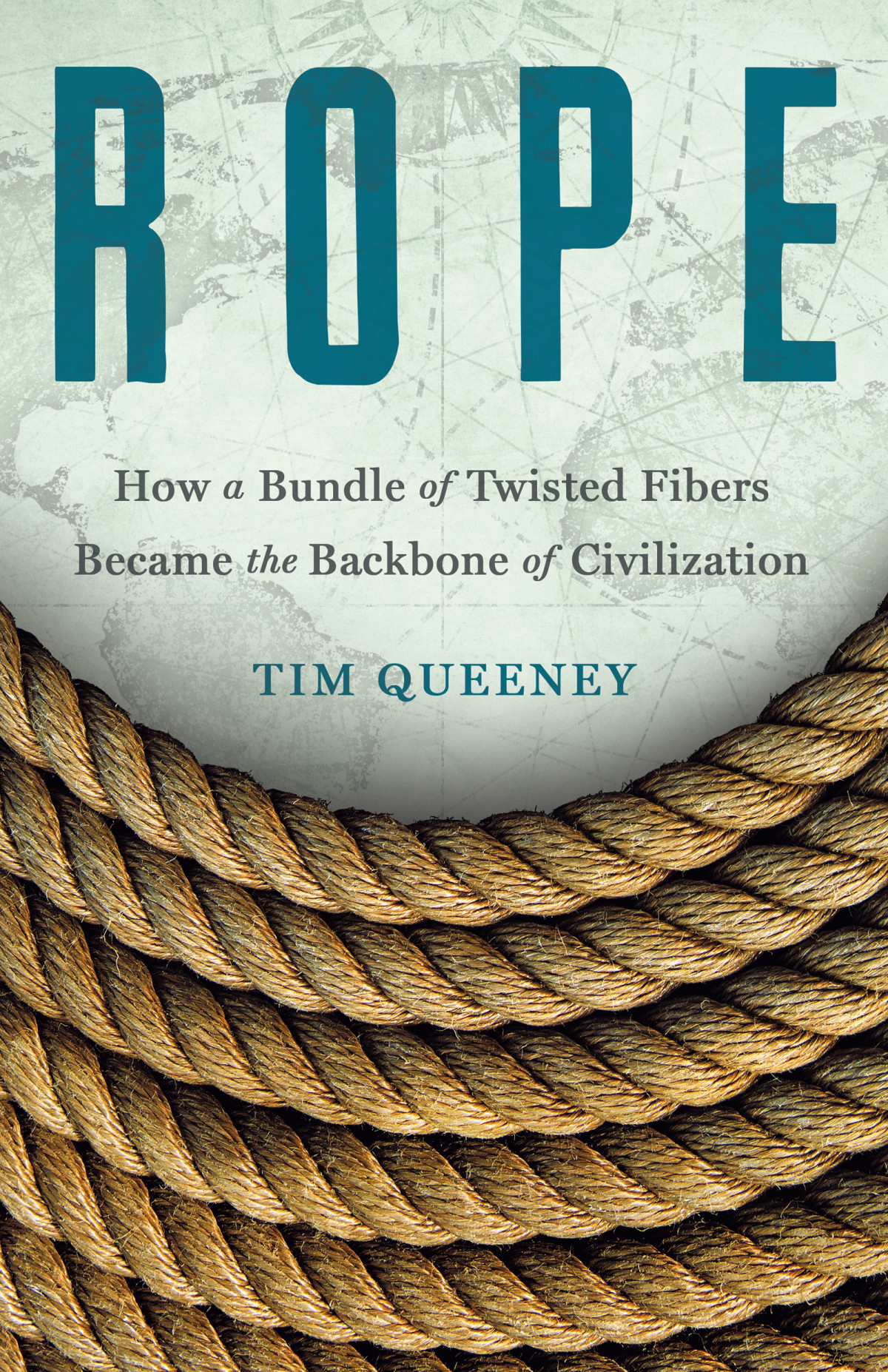 Rope How A Bundle Of Twisted Fibers Became The Backbone Of Civilization Tim Queeney