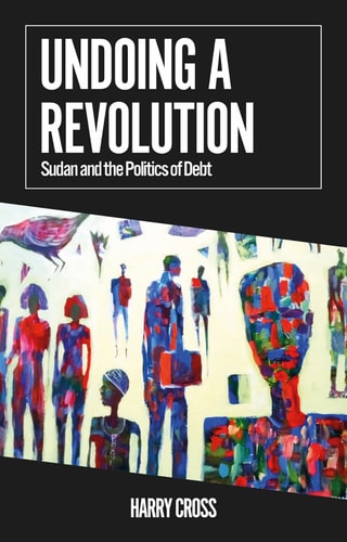Undoing A Revolution Sudan And The Politics Of Debt 1st Edition Harry Cross