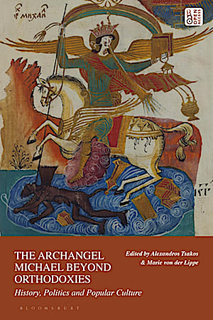 The Archangel Michael Beyond Orthodoxies History Politics And Popular Culture Alexandros Tsakos And Marie Von Der Lippe Eds