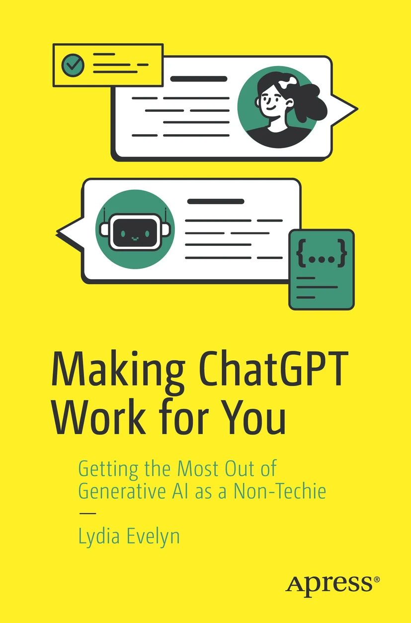 Making Chatgpt Work For You Getting The Most Out Of Generative Ai As A Nontechie 1st Edition Lydia Evelyn