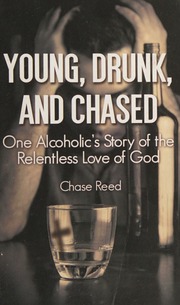 Young Drunk And Chased One Alcoholics Story Of The Relentless Love Of God Chase Reed