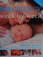 Your Pregnancy Week By Week What To Expect From Conception To Birth Regan