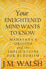 Your Enlightened Mind Wants To Know Mahayanas Origins And The Implications Of Buddhism Walsh
