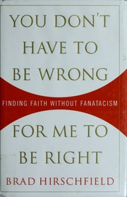 You Dont Have To Be Wrong For Me To Be Right Finding Faith Without Fanaticism Hirschfield