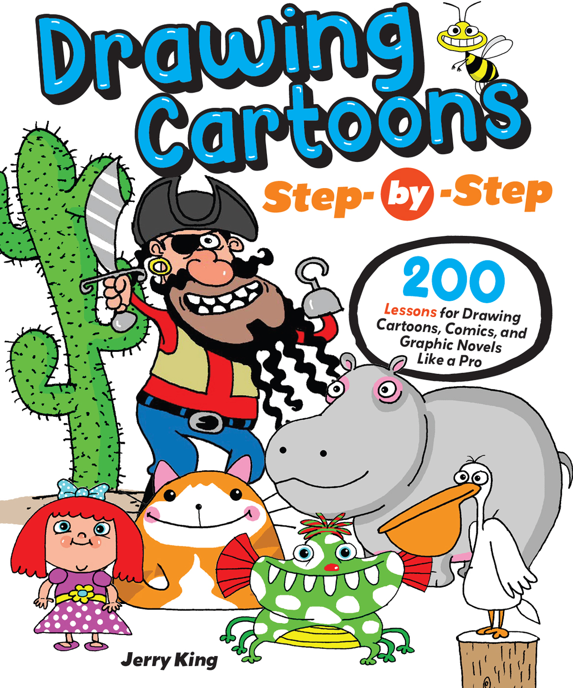Drawing Cartoons Step By Step 200 Lessons For Drawing Cartoons Comics And Graphic Novels Like A Pro 1st Edition Jerry King