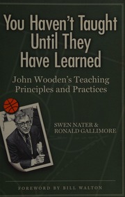 You Havent Taught Until They Have Learned John Woodens Teaching Principles And Practices Nater