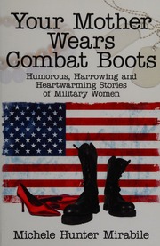 Your Mother Wears Combat Boots Humorous Harrowing And Heartwarming Stories Of Military Women Mirabile