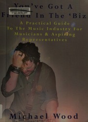 Youve Got A Friend In The Biz A Practical Guide To The Music Industry For Musicians Aspiring Representatives Wood