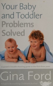 Your Baby And Toddler Problems Solved A Parents Troubleshooting Guide To The First Three Years Ford