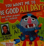 You Want Me To Be Good All Day And Other Prayers For Children Kempf