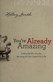 Youre Already Amazing Embracing Who You Are Becoming All God Created You To Be Gerth